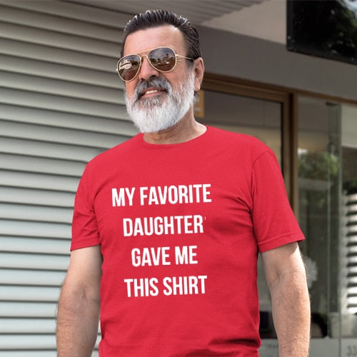 Dad Gift My Favorite Daughter Gave Me This Shirt T Shirt Father Daughter Husband Tee Fashion Men's Tops Cool Male Tee Shirts