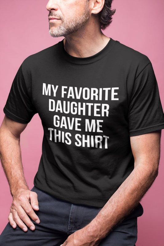 Dad Gift My Favorite Daughter Gave Me This Shirt T Shirt Father Daughter Husband Tee  Fashion Men's Tops Cool Male Tee Shirts
